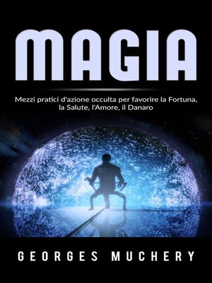 cover image of Magia--Mezzi pratici d'azione occulta per favorire la Fortuna, la Salute, l'Amore, il Danaro